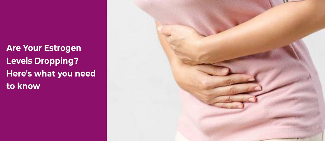 Are Your Estrogen Levels Dropping? Here's what you need to know